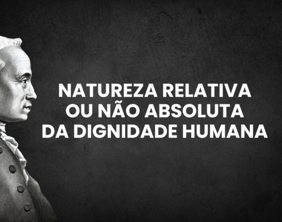 natureza relativa nao absoluta da dignidade humana